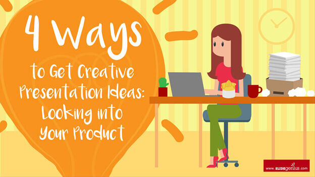 4 Ways to Get Creative Presentation Ideas: Looking into Your Product